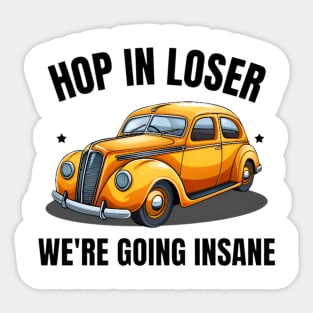 Hop In Loser We're Going Insane Sticker